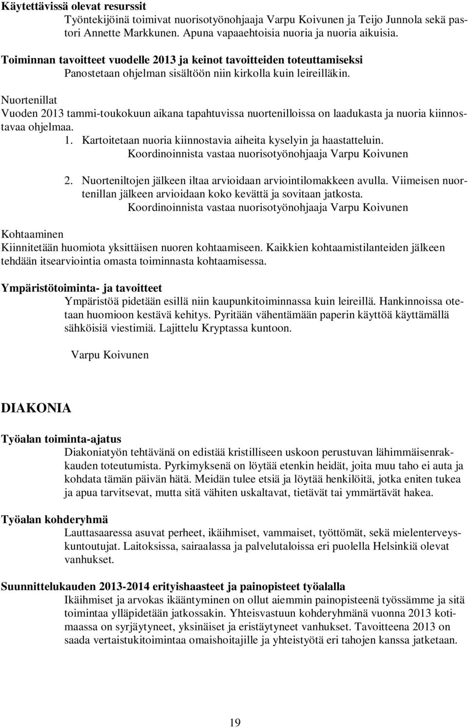 Kartoitetaan nuoria kiinnostavia aiheita kyselyin ja haastatteluin. Koordinoinnista vastaa nuorisotyönohjaaja Varpu Koivunen 2. Nuorteniltojen jälkeen iltaa arvioidaan arviointilomakkeen avulla.