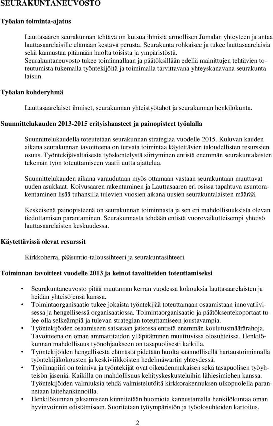Seurakuntaneuvosto tukee toiminnallaan ja päätöksillään edellä mainittujen tehtävien toteutumista tukemalla työntekijöitä ja toimimalla tarvittavana yhteyskanavana seurakuntalaisiin.