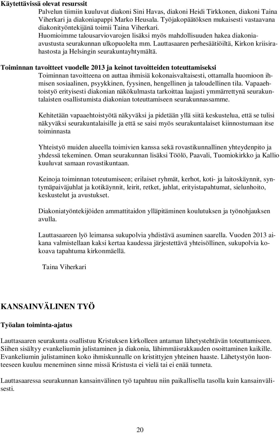 Lauttasaaren perhesäätiöiltä, Kirkon kriisirahastosta ja Helsingin seurakuntayhtymältä.