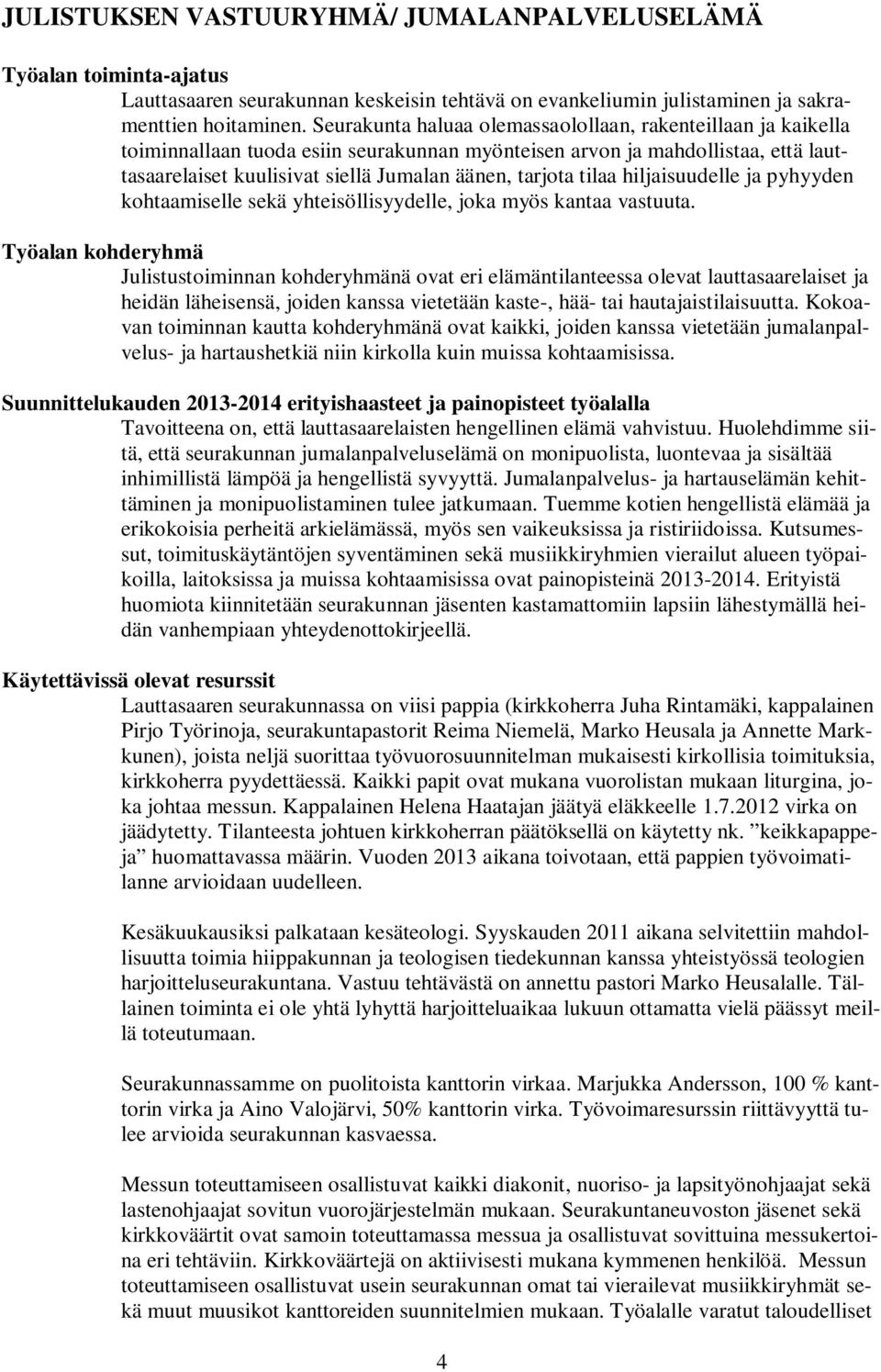 tilaa hiljaisuudelle ja pyhyyden kohtaamiselle sekä yhteisöllisyydelle, joka myös kantaa vastuuta.