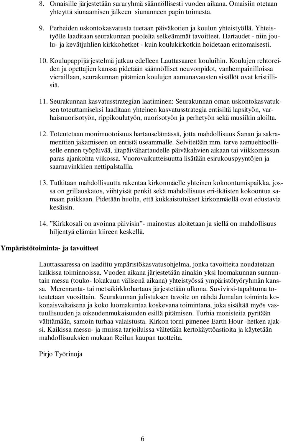 Hartaudet - niin joulu- ja kevätjuhlien kirkkohetket - kuin koulukirkotkin hoidetaan erinomaisesti. 10. Koulupappijärjestelmä jatkuu edelleen Lauttasaaren kouluihin.