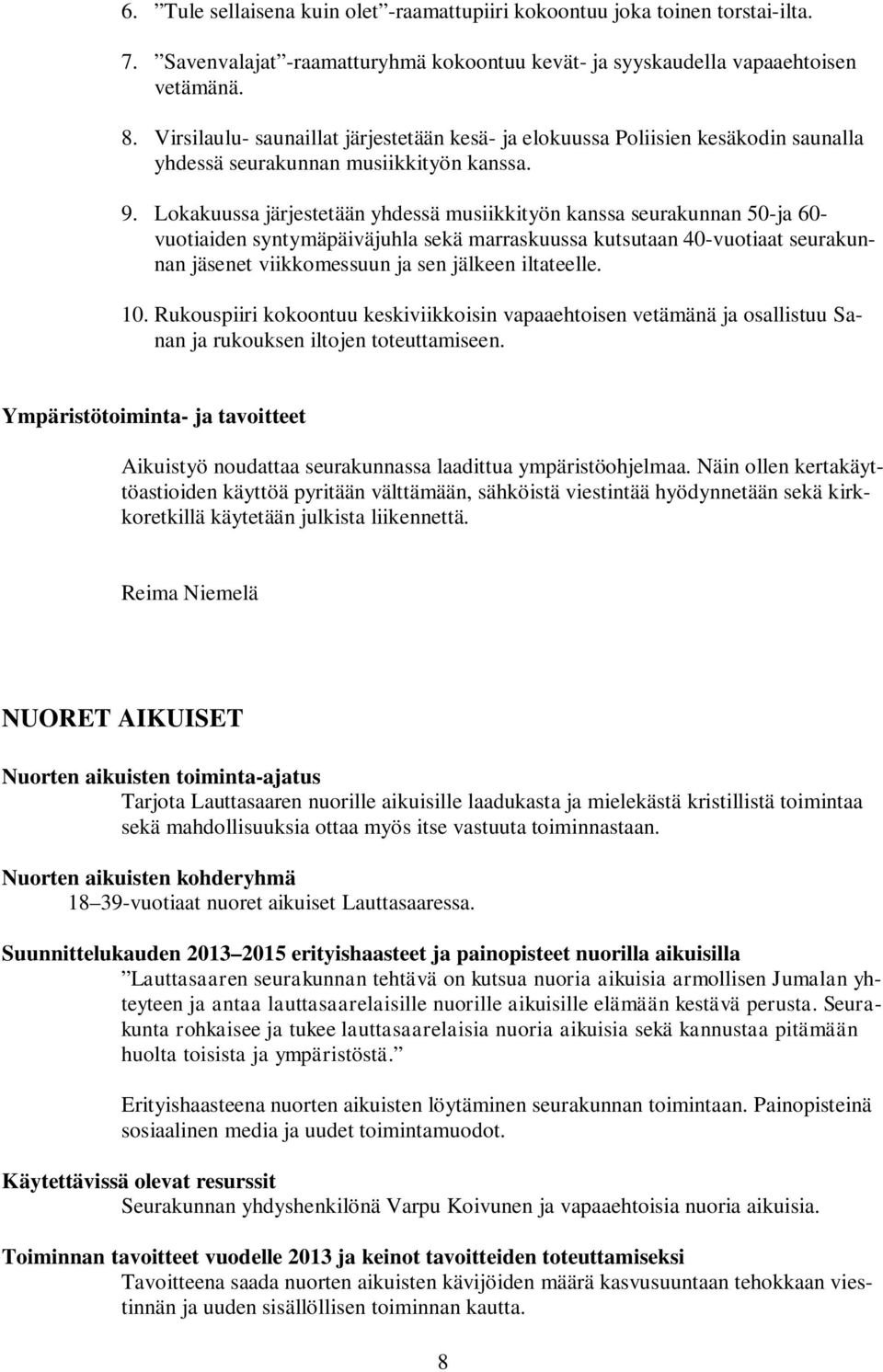 Lokakuussa järjestetään yhdessä musiikkityön kanssa seurakunnan 50-ja 60- vuotiaiden syntymäpäiväjuhla sekä marraskuussa kutsutaan 40-vuotiaat seurakunnan jäsenet viikkomessuun ja sen jälkeen