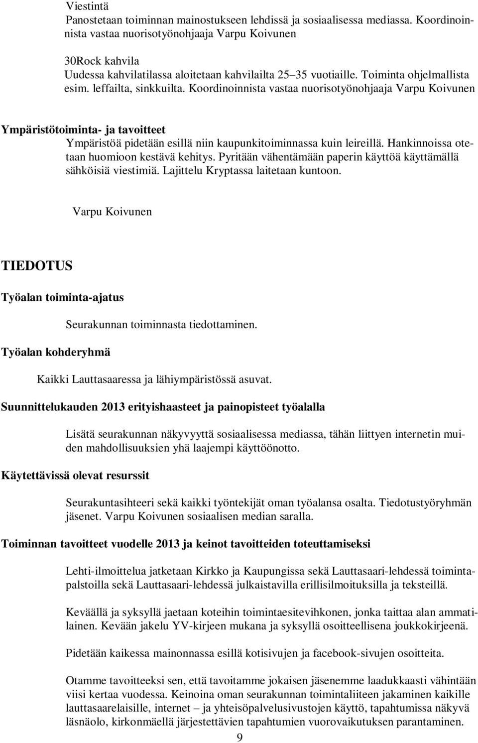 Koordinoinnista vastaa nuorisotyönohjaaja Varpu Koivunen Ympäristötoiminta- ja tavoitteet Ympäristöä pidetään esillä niin kaupunkitoiminnassa kuin leireillä.