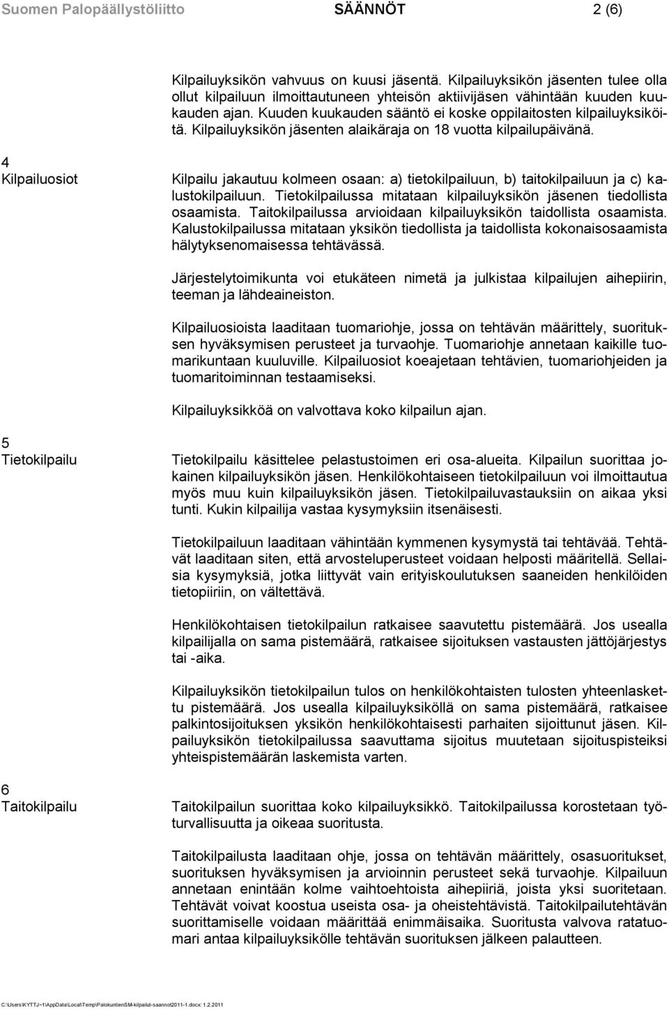 Kilpailuyksikön jäsenten alaikäraja on 18 vuotta kilpailupäivänä. 4 Kilpailuosiot Kilpailu jakautuu kolmeen osaan: a) tietokilpailuun, b) taitokilpailuun ja c) kalustokilpailuun.