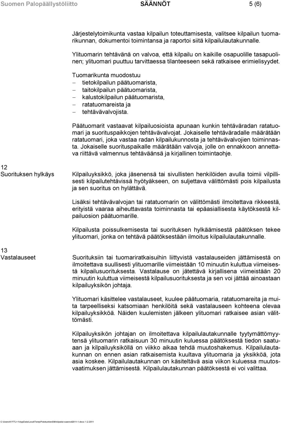 Tuomarikunta muodostuu tietokilpailun päätuomarista, taitokilpailun päätuomarista, kalustokilpailun päätuomarista, ratatuomareista ja tehtävävalvojista.