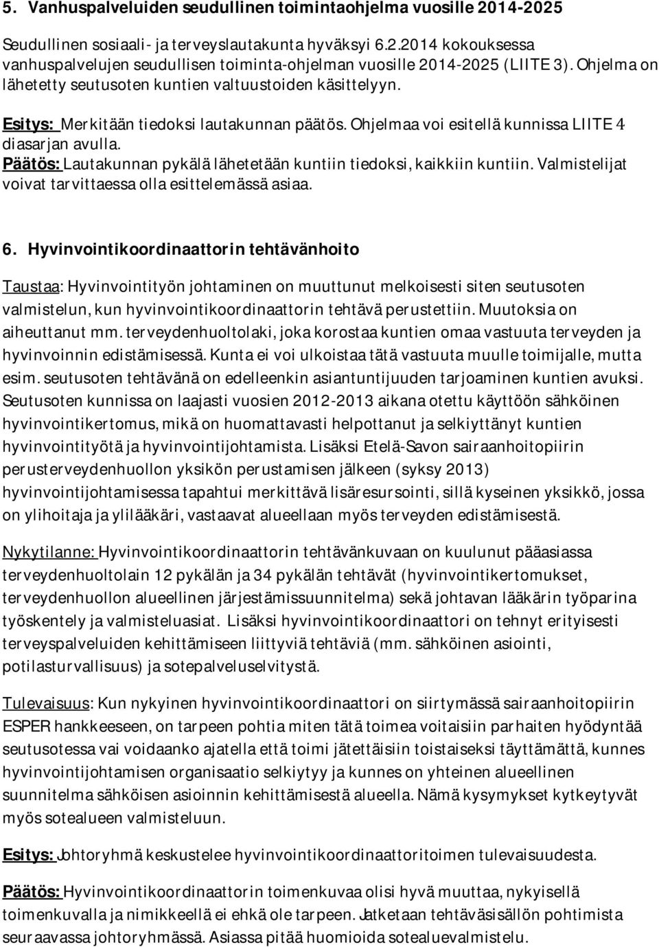 Päätös:Lautakunnanpykälälähetetäänkuntiintiedoksi,kaikkiinkuntiin.Valmistelijat voivattarvittaessaollaesittelemässäasiaa. 6.