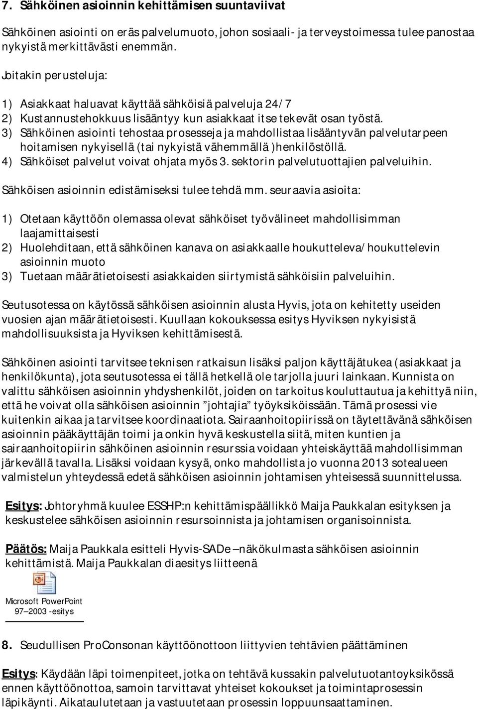 3) Sähköinenasiointitehostaaprosessejajamahdollistaalisääntyvänpalvelutarpeen hoitamisennykyisellä(tainykyistävähemmällä)henkilöstöllä. 4) Sähköisetpalvelutvoivatohjatamyös3.