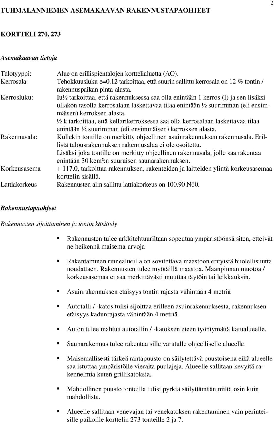 Kerrosluku: Iu½ tarkoittaa, että rakennuksessa saa olla enintään 1 kerros (I) ja sen lisäksi ullakon tasolla kerrosalaan laskettavaa tilaa enintään ½ suurimman (eli ensimmäisen) kerroksen alasta.