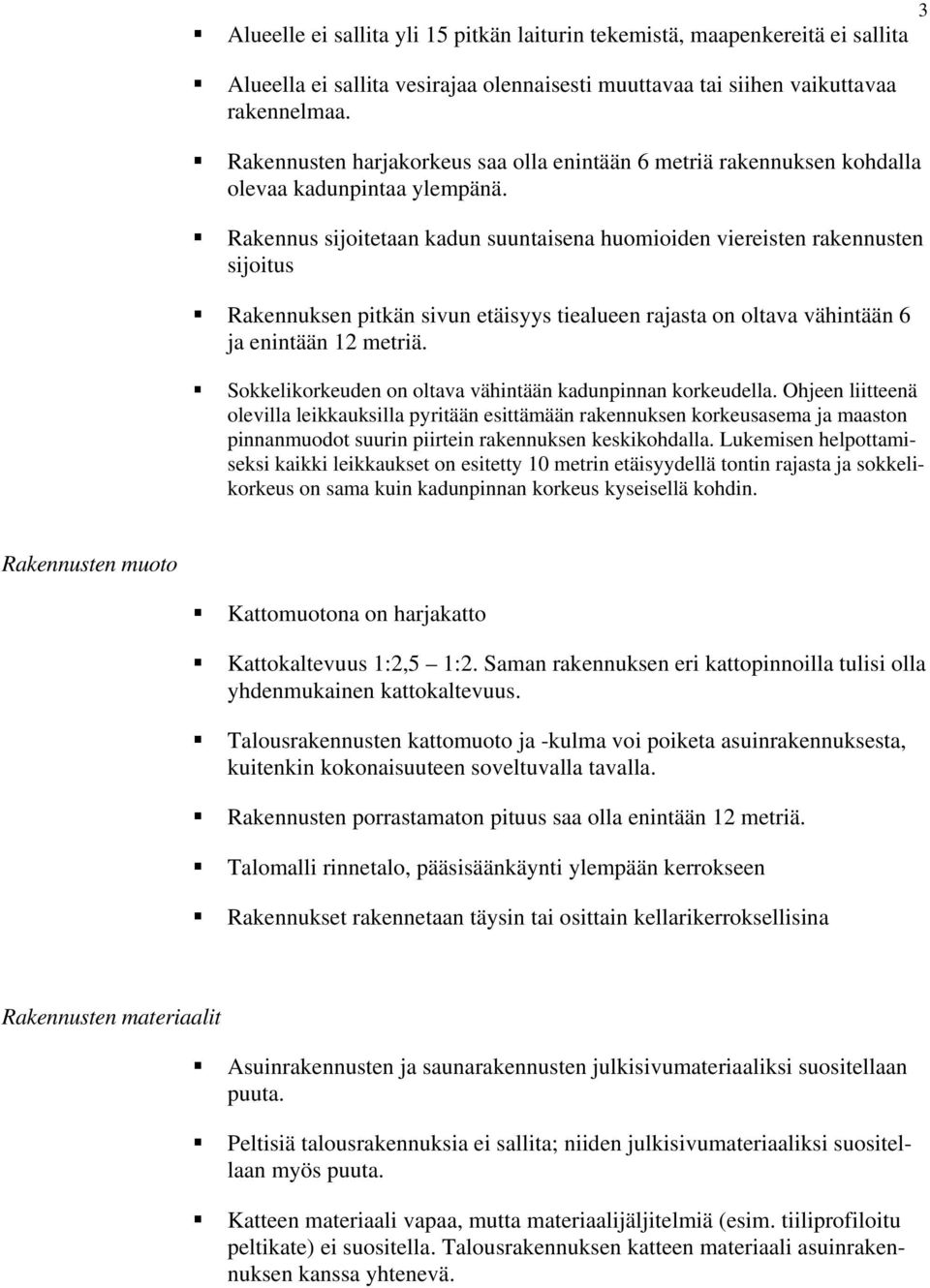 Rakennus sijoitetaan kadun suuntaisena huomioiden viereisten rakennusten sijoitus Rakennuksen pitkän sivun etäisyys tiealueen rajasta on oltava vähintään 6 ja enintään 12 metriä.