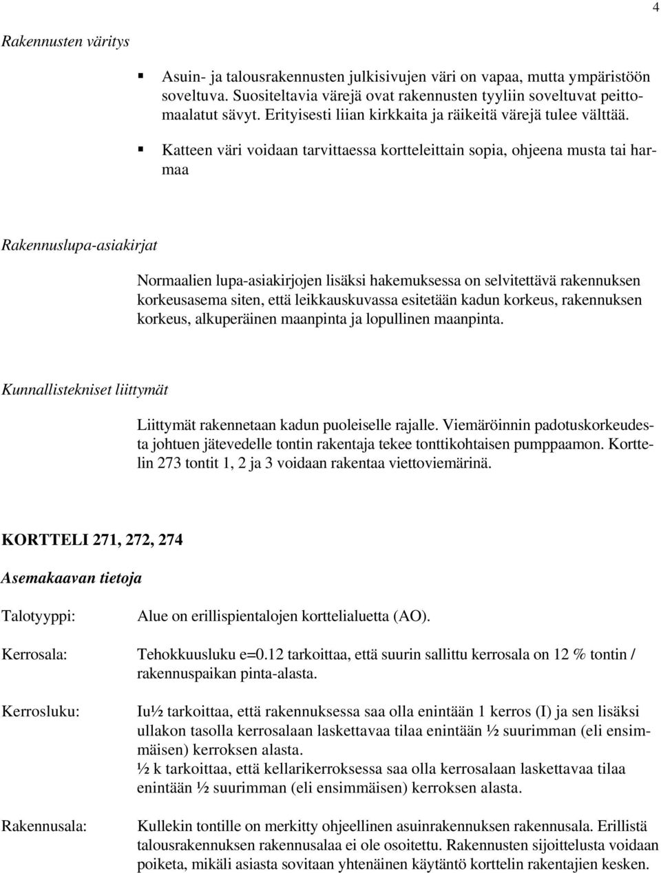 Katteen väri voidaan tarvittaessa kortteleittain sopia, ohjeena musta tai harmaa Rakennuslupa-asiakirjat Normaalien lupa-asiakirjojen lisäksi hakemuksessa on selvitettävä rakennuksen korkeusasema