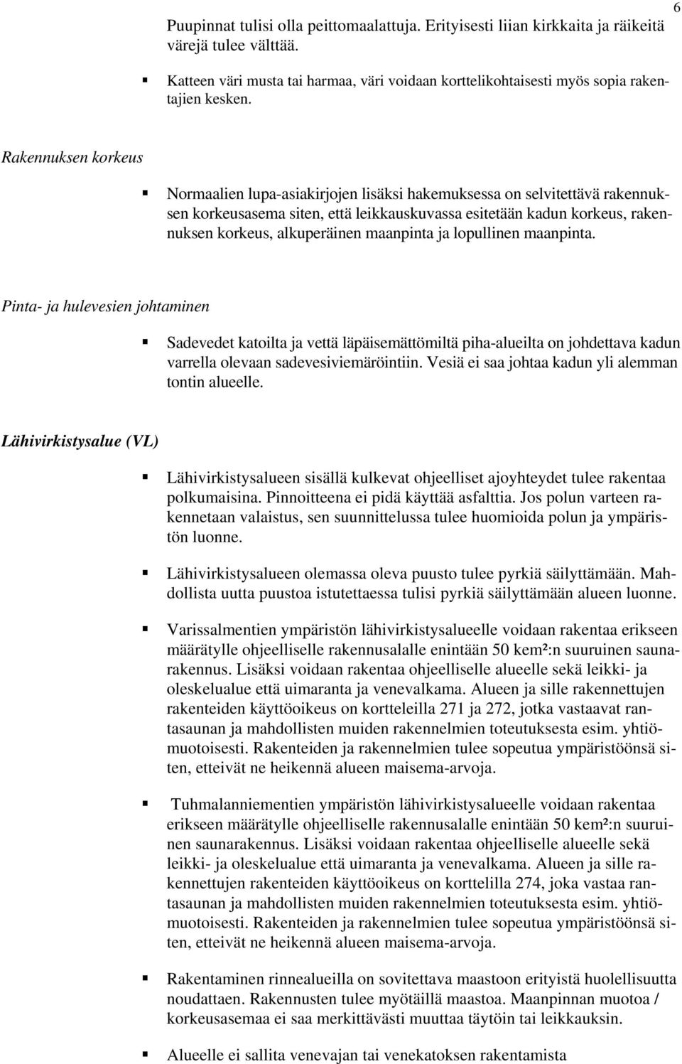 maanpinta ja lopullinen maanpinta. Pinta- ja hulevesien johtaminen Sadevedet katoilta ja vettä läpäisemättömiltä piha-alueilta on johdettava kadun varrella olevaan sadevesiviemäröintiin.