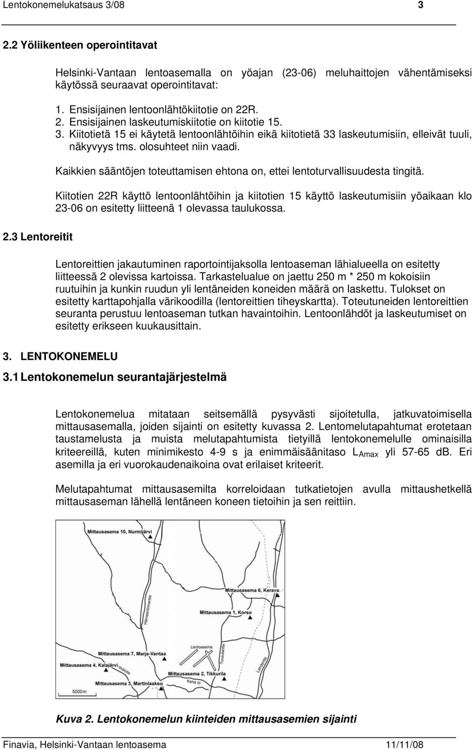 Kiitotietä 15 ei käytetä lentoonlähtöihin eikä kiitotietä 33 laskeutumisiin, elleivät tuuli, näkyvyys tms. olosuhteet niin vaadi.