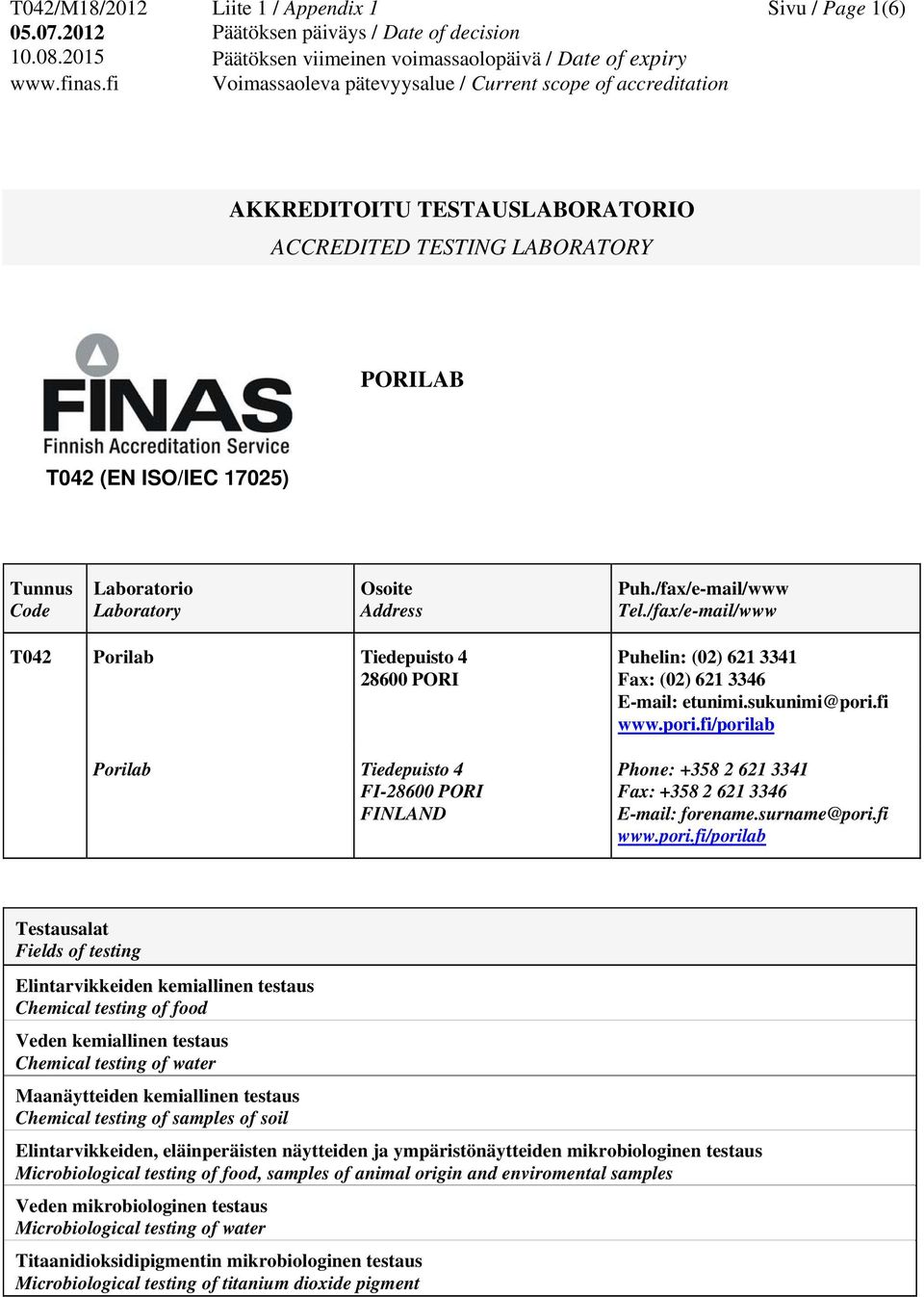 pori.fi/porilab Phone: +358 2 621 3341 Fax: +358 2 621 3346 E-mail: forename.surname@pori.fi www.pori.fi/porilab Testausalat Fields of testing Elintarvikkeiden kemiallinen testaus Chemical testing of