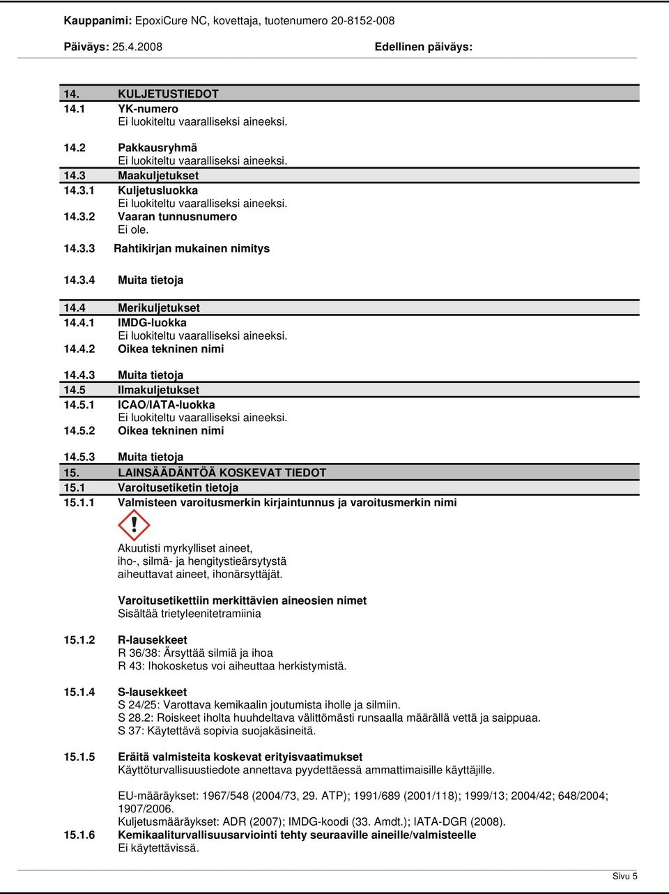 LAINSÄÄDÄNTÖÄ KOSKEVAT TIEDOT 15.1 Varoitusetiketin tietoja 15.1.1 Valmisteen varoitusmerkin kirjaintunnus ja varoitusmerkin nimi Akuutisti myrkylliset aineet, iho-, silmä- ja hengitystieärsytystä aiheuttavat aineet, ihonärsyttäjät.