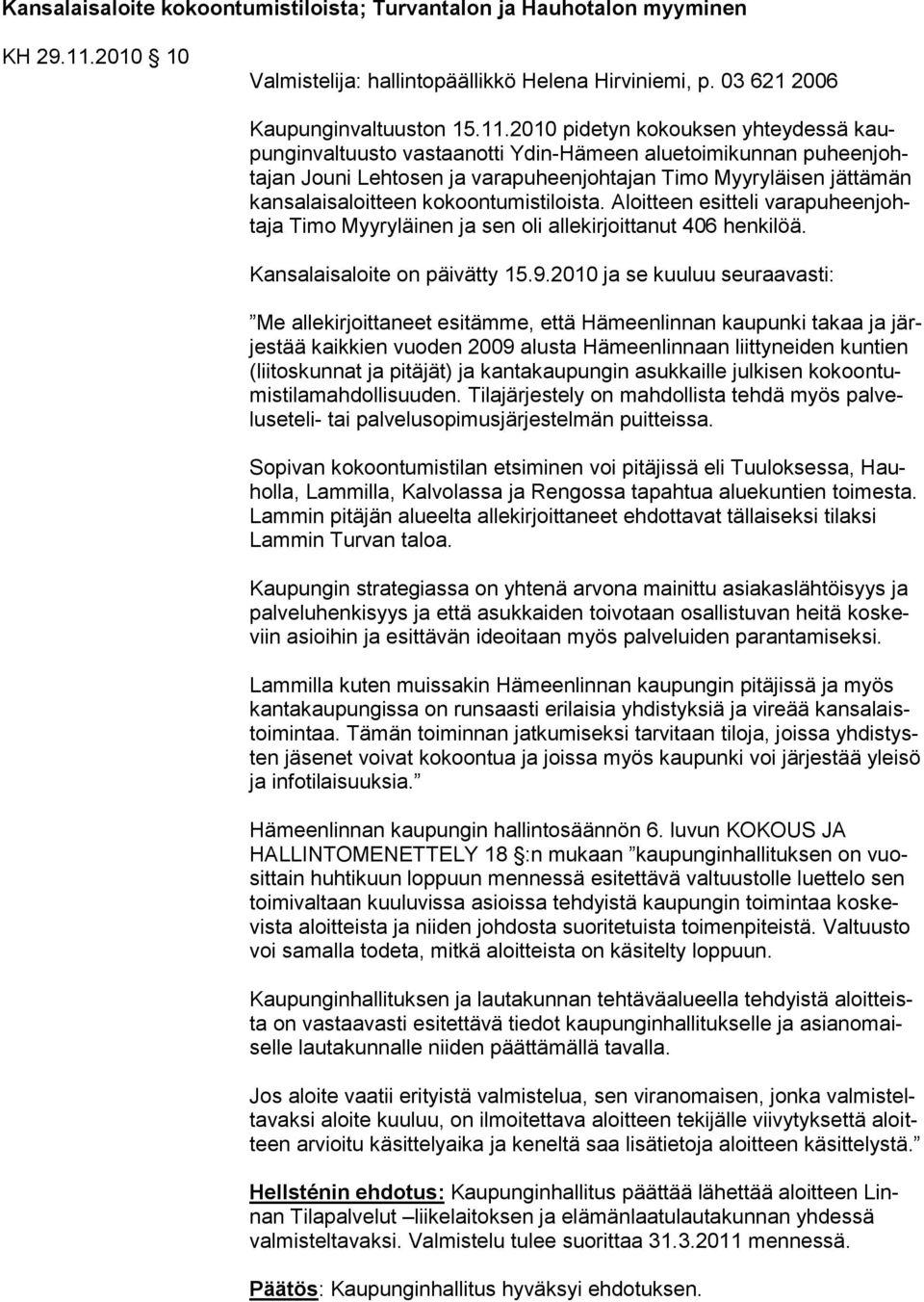 2010 pidetyn kokouksen yhteydessä kaupunginvaltuusto vastaanotti Ydin-Hämeen aluetoimikunnan puheenjohtajan Jouni Lehtosen ja varapuheenjohtajan Timo Myyryläisen jättämän kansalaisaloitteen