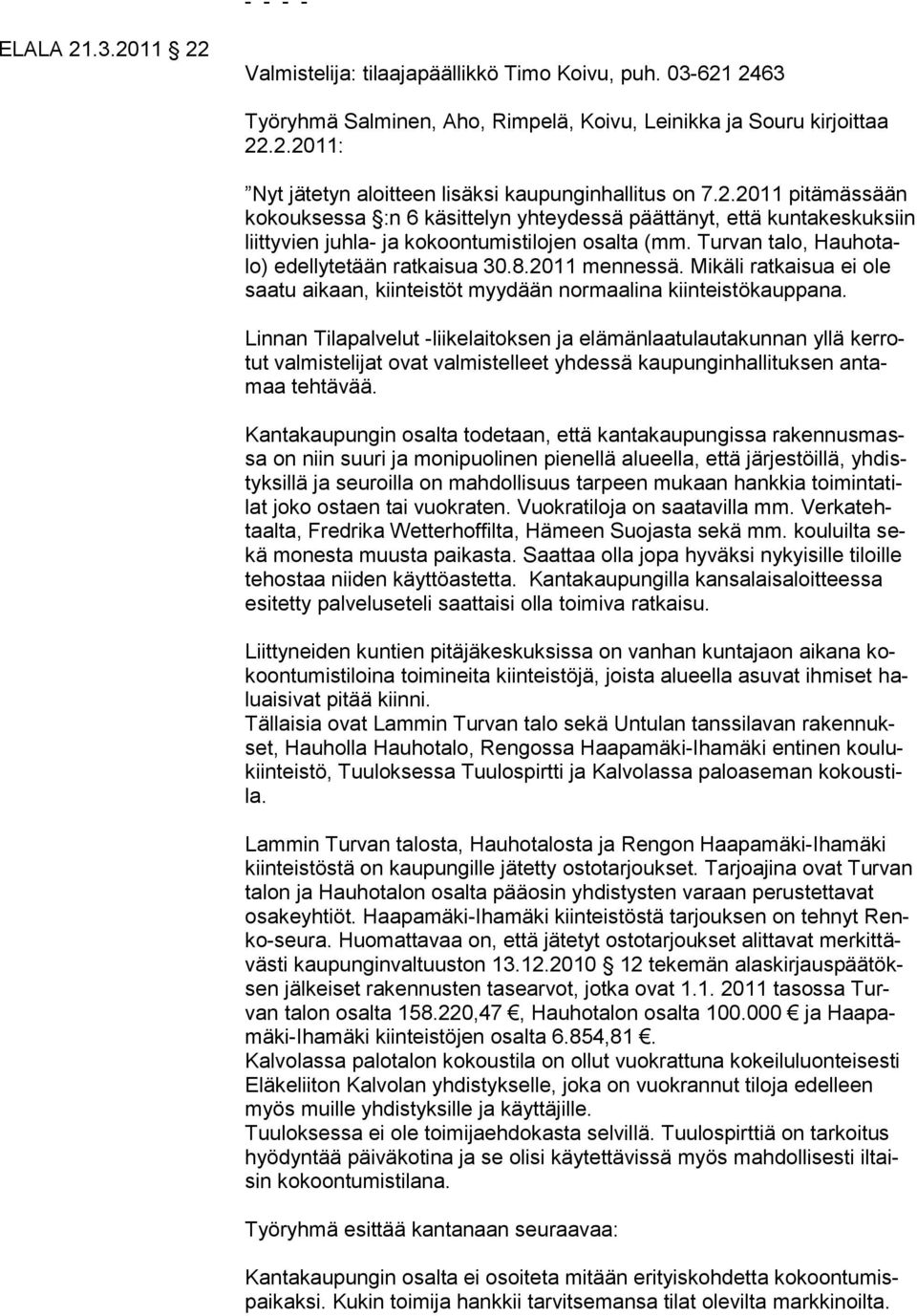 2011 mennessä. Mikäli ratkaisua ei ole saatu aikaan, kiinteistöt myydään normaalina kiinteistökauppana.