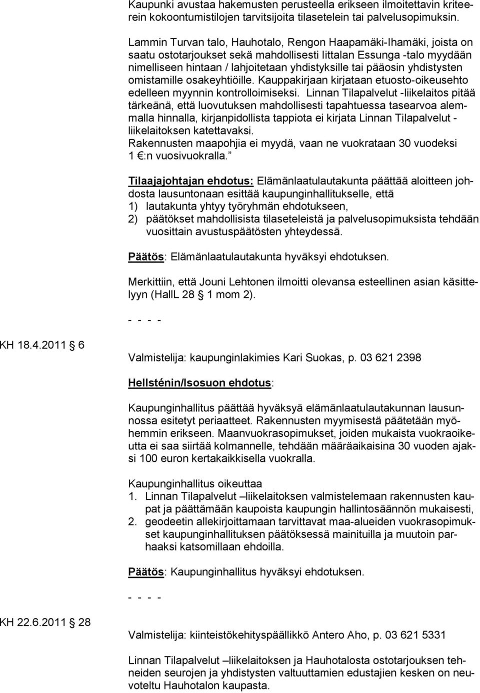 yhdistysten omistamille osakeyhtiöille. Kauppakirjaan kirjataan etuosto-oikeusehto edelleen myynnin kontrolloimiseksi.