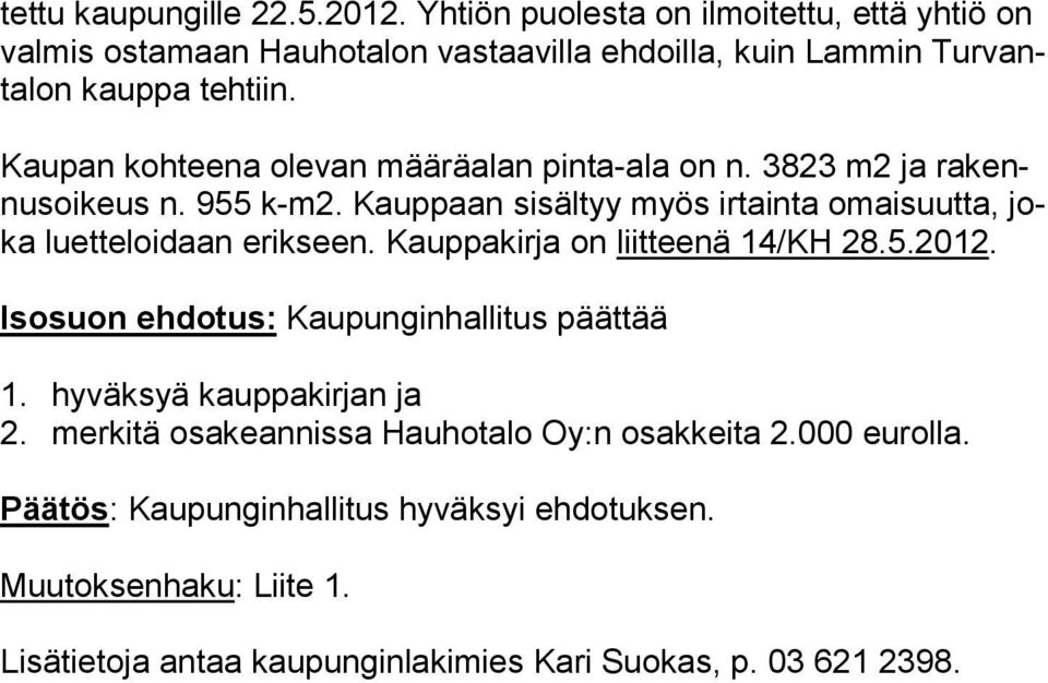 Kaupan kohteena olevan määräalan pinta-ala on n. 3823 m2 ja rakennusoikeus n. 955 k-m2.