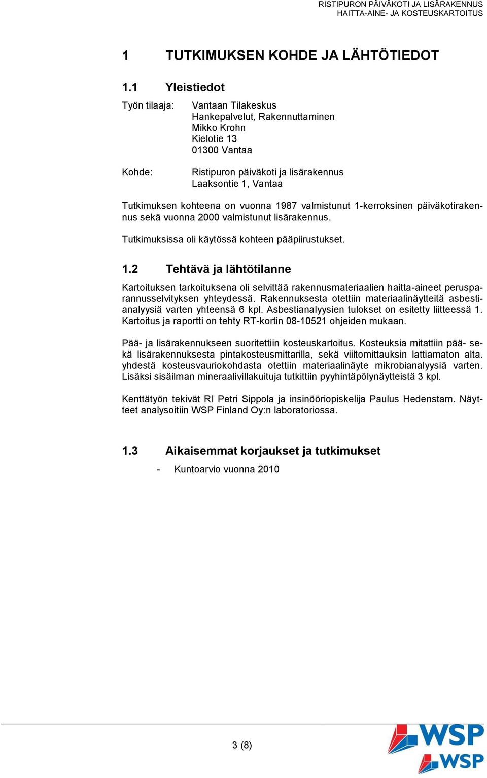 kohteena on vuonna 1987 valmistunut 1-kerroksinen päiväkotirakennus sekä vuonna 2000 valmistunut lisärakennus. Tutkimuksissa oli käytössä kohteen pääpiirustukset. 1.2 Tehtävä ja lähtötilanne Kartoituksen tarkoituksena oli selvittää rakennusmateriaalien haitta-aineet perusparannusselvityksen yhteydessä.