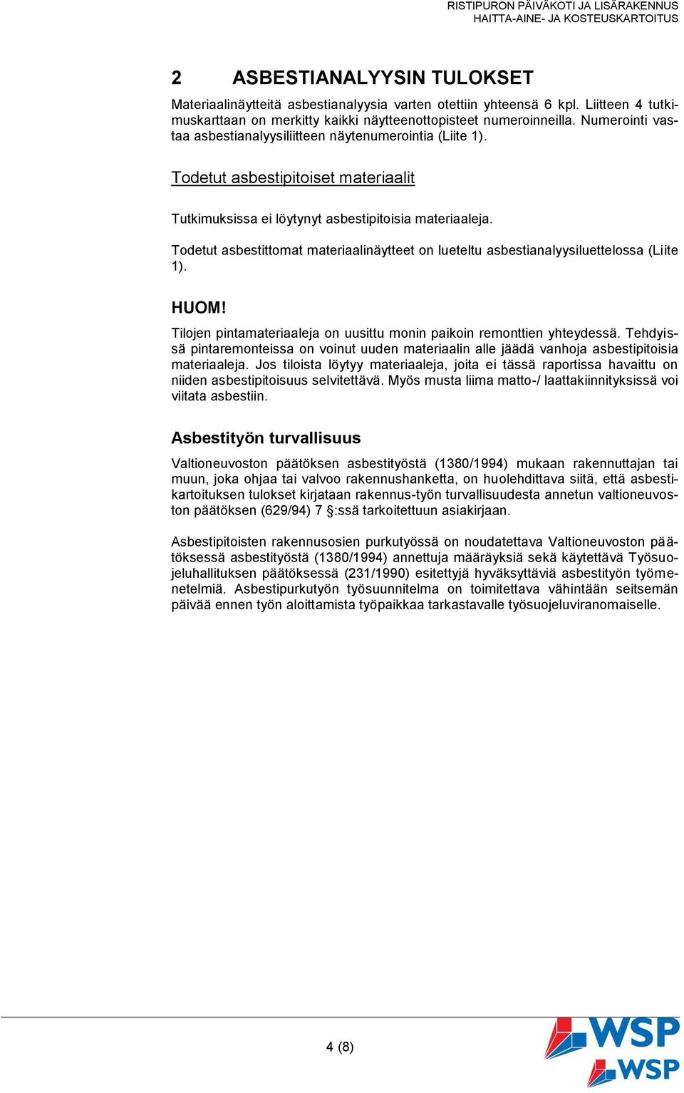 Todetut asbestipitoiset materiaalit Tutkimuksissa ei löytynyt asbestipitoisia materiaaleja. Todetut asbestittomat materiaalinäytteet on lueteltu asbestianalyysiluettelossa (Liite 1). HUOM!