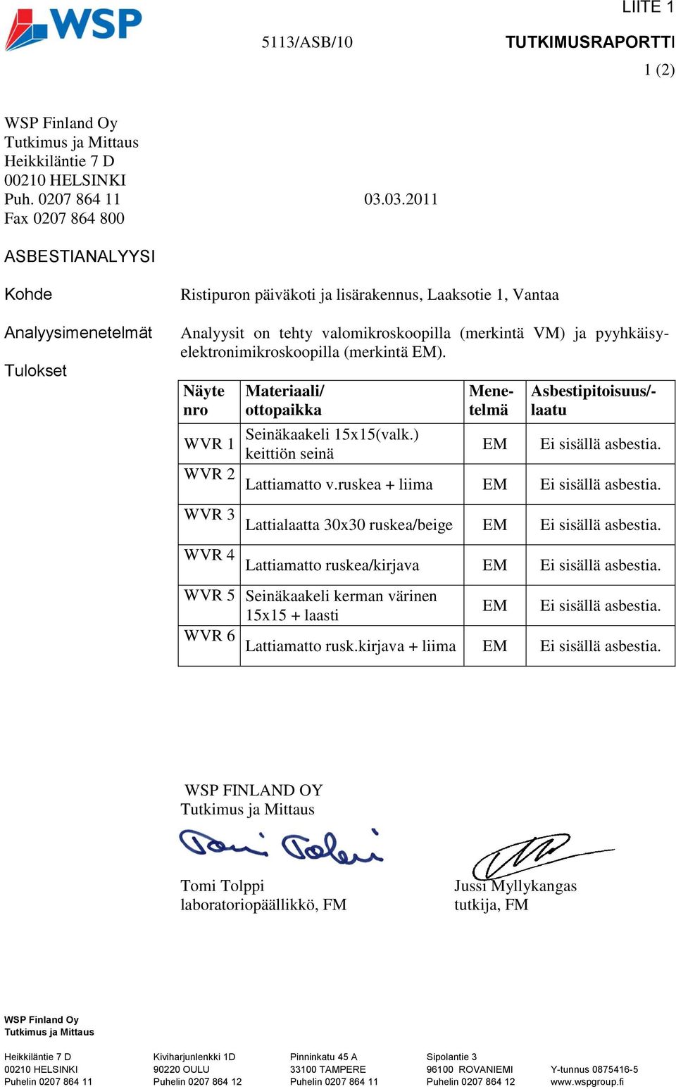 pyyhkäisyelektronimikroskoopilla (merkintä EM). Näyte nro Materiaali/ ottopaikka Menetelmä Asbestipitoisuus/- laatu Seinäkaakeli 15x15(valk.) WVR 1 keittiön seinä EM Ei sisällä asbestia.