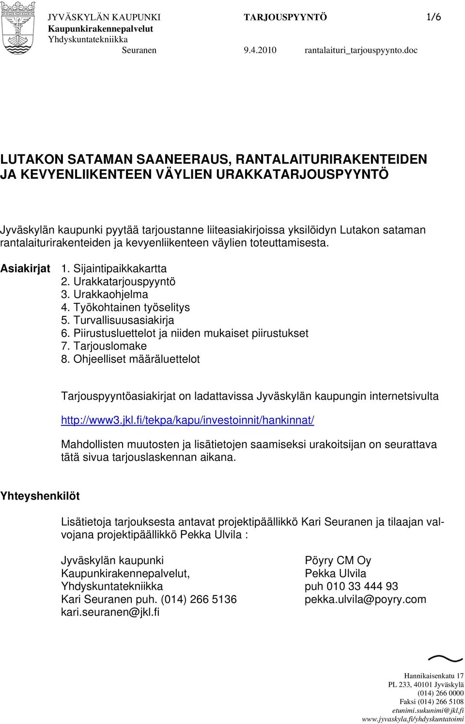 rantalaiturirakenteiden ja kevyenliikenteen väylien toteuttamisesta. Asiakirjat 1. Sijaintipaikkakartta 2. Urakkatarjouspyyntö 3. Urakkaohjelma 4. Työkohtainen työselitys 5. Turvallisuusasiakirja 6.