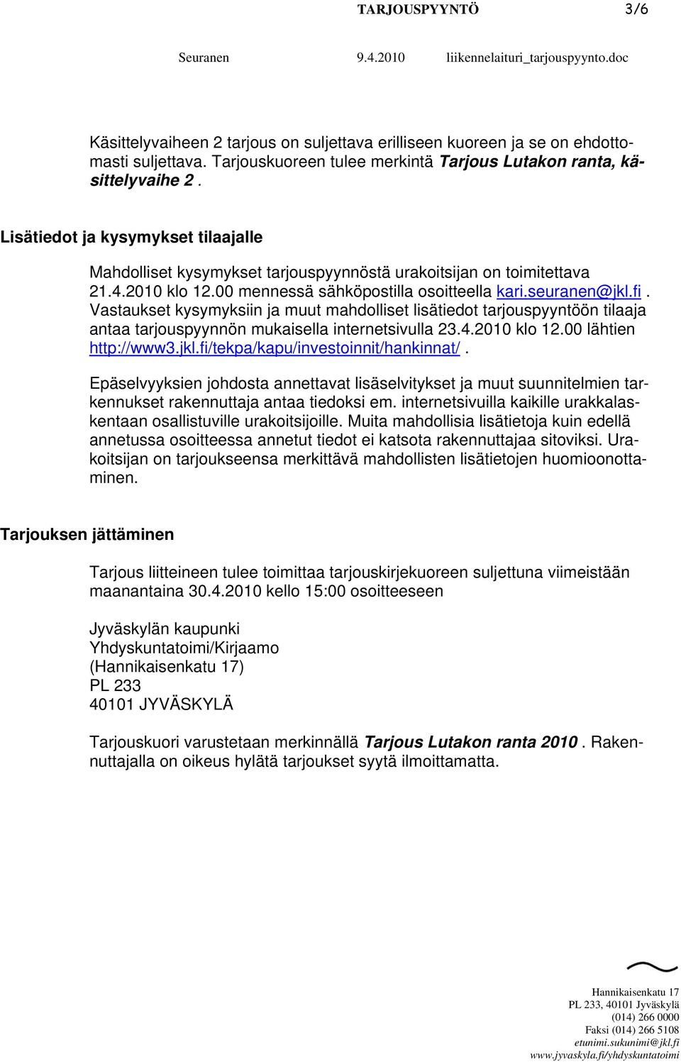 Vastaukset kysymyksiin ja muut mahdolliset lisätiedot tarjouspyyntöön tilaaja antaa tarjouspyynnön mukaisella internetsivulla 23.4.2010 klo 12.00 lähtien http://www3.jkl.