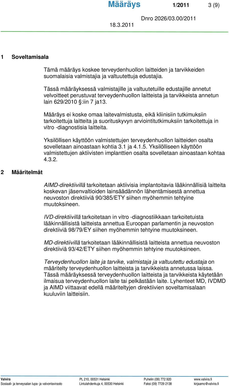 Määräys ei koske omaa laitevalmistusta, eikä kliinisiin tutkimuksiin tarkoitettuja laitteita ja suorituskyvyn arviointitutkimuksiin tarkoitettuja in vitro -diagnostisia laitteita.