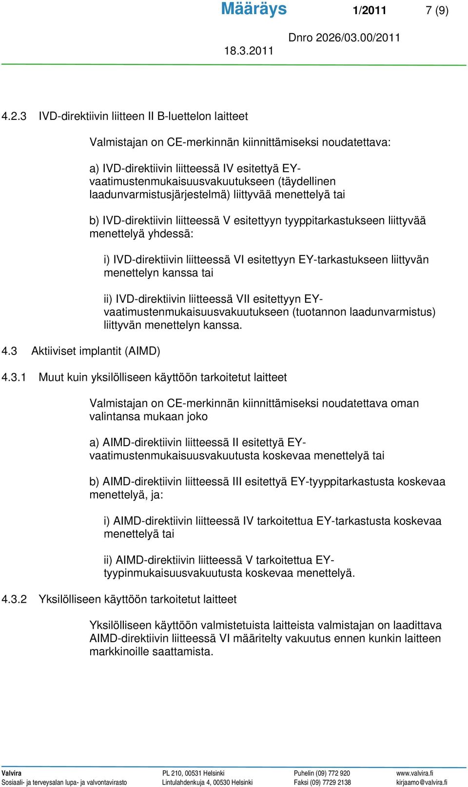 laadunvarmistusjärjestelmä) liittyvää menettelyä tai b) IVD-direktiivin liitteessä V esitettyyn tyyppitarkastukseen liittyvää menettelyä yhdessä: i) IVD-direktiivin liitteessä VI esitettyyn