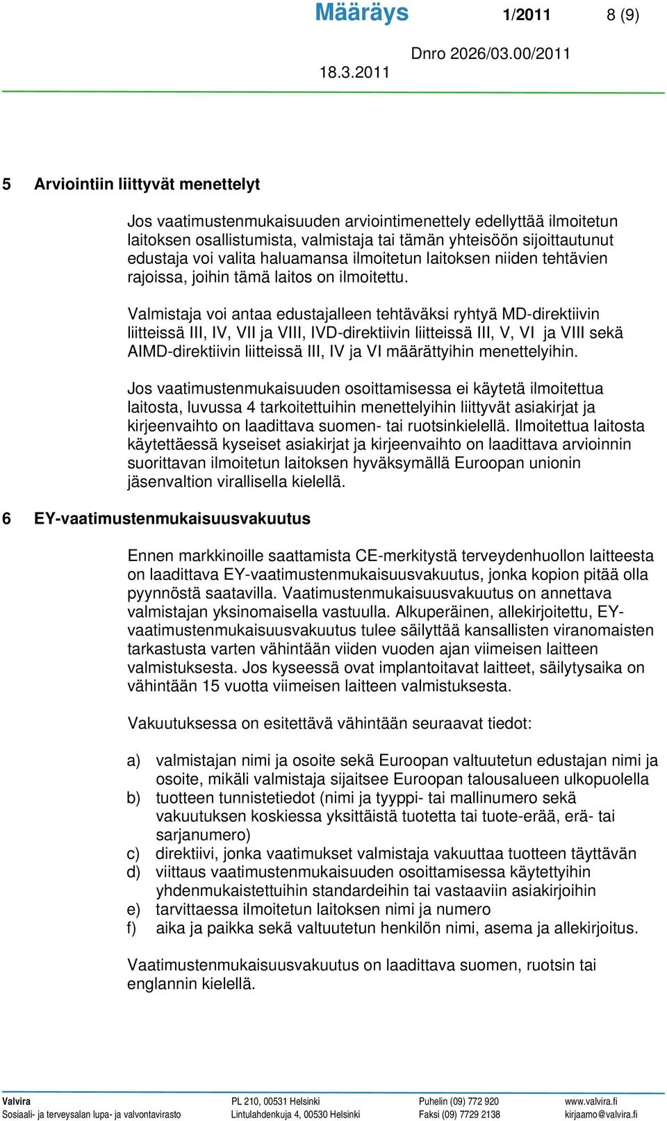 Valmistaja voi antaa edustajalleen tehtäväksi ryhtyä MD-direktiivin liitteissä III, IV, VII ja VIII, IVD-direktiivin liitteissä III, V, VI ja VIII sekä AIMD-direktiivin liitteissä III, IV ja VI