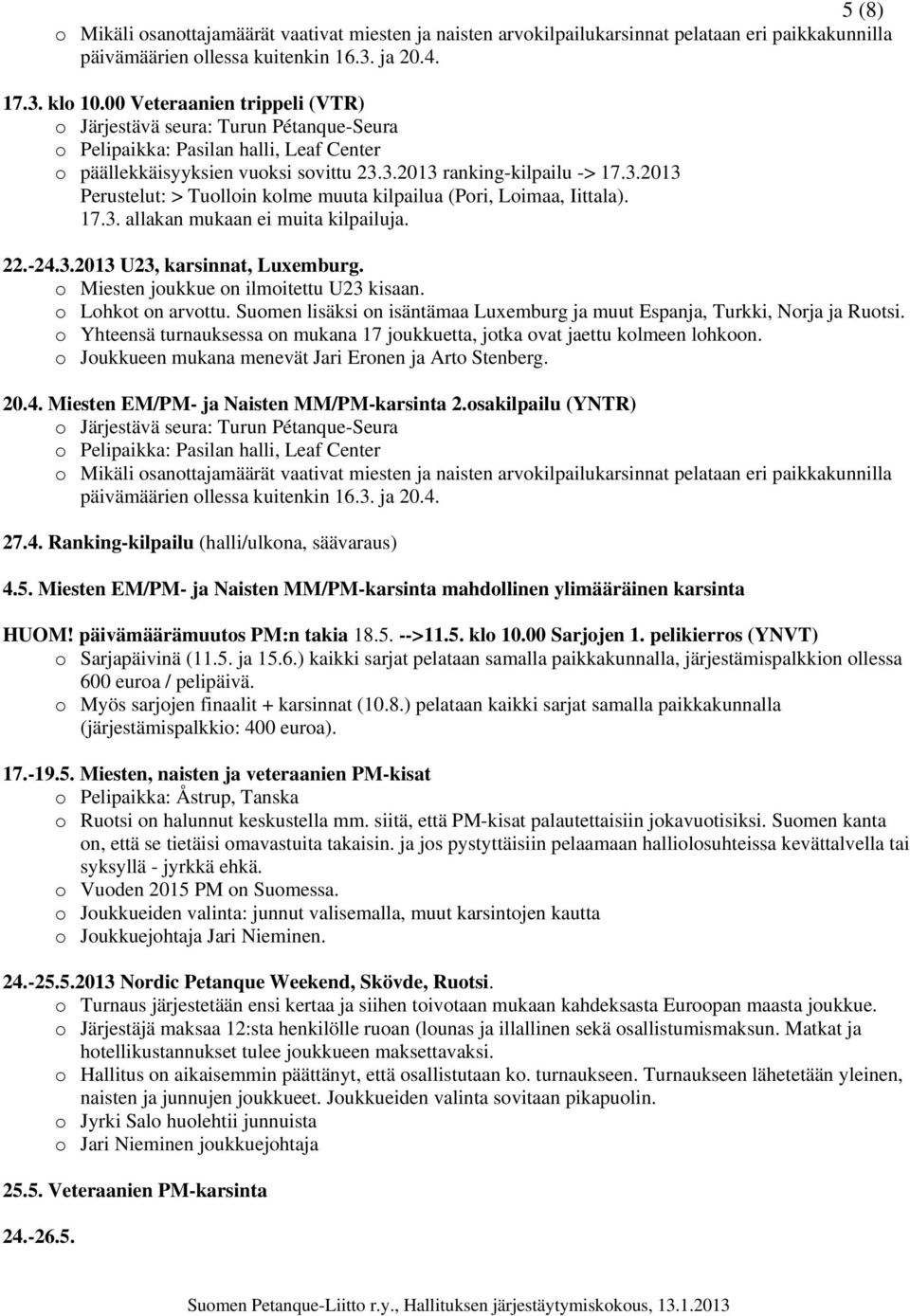 3.2013 ranking-kilpailu -> 17.3.2013 Perustelut: > Tuolloin kolme muuta kilpailua (Pori, Loimaa, Iittala). 17.3. allakan mukaan ei muita kilpailuja. 22.-24.3.2013 U23, karsinnat, Luxemburg.