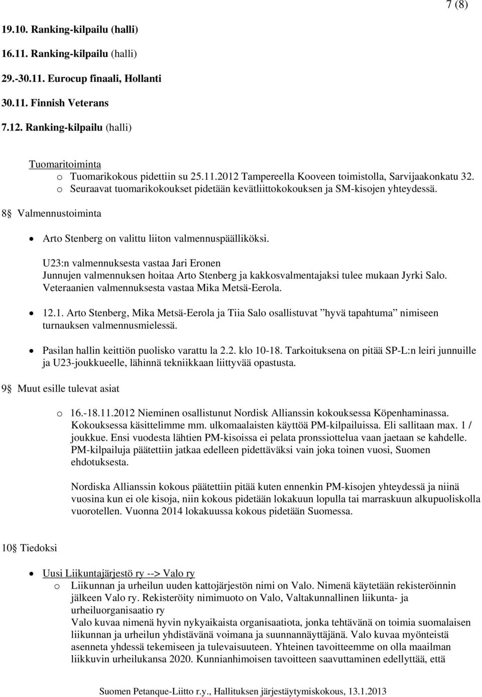 o Seuraavat tuomarikokoukset pidetään kevätliittokokouksen ja SM-kisojen yhteydessä. 8 Valmennustoiminta Arto Stenberg on valittu liiton valmennuspäälliköksi.