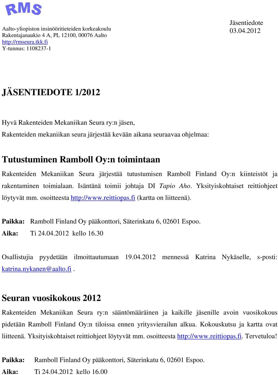 Mekaniikan Seura järjestää tutustumisen Ramboll Finland Oy:n kiinteistöt ja rakentaminen toimialaan. Isäntänä toimii johtaja DI Tapio Aho. Yksityiskohtaiset reittiohjeet löytyvät mm.