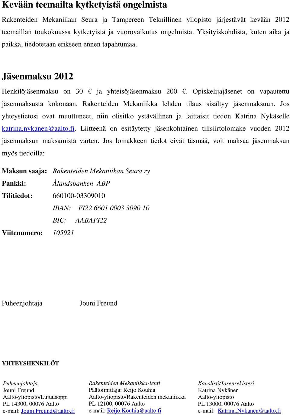 Rakenteiden Mekaniikka lehden tilaus sisältyy jäsenmaksuun. Jos yhteystietosi ovat muuttuneet, niin olisitko ystävällinen ja laittaisit tiedon Katrina Nykäselle katrina.nykanen@aalto.fi.