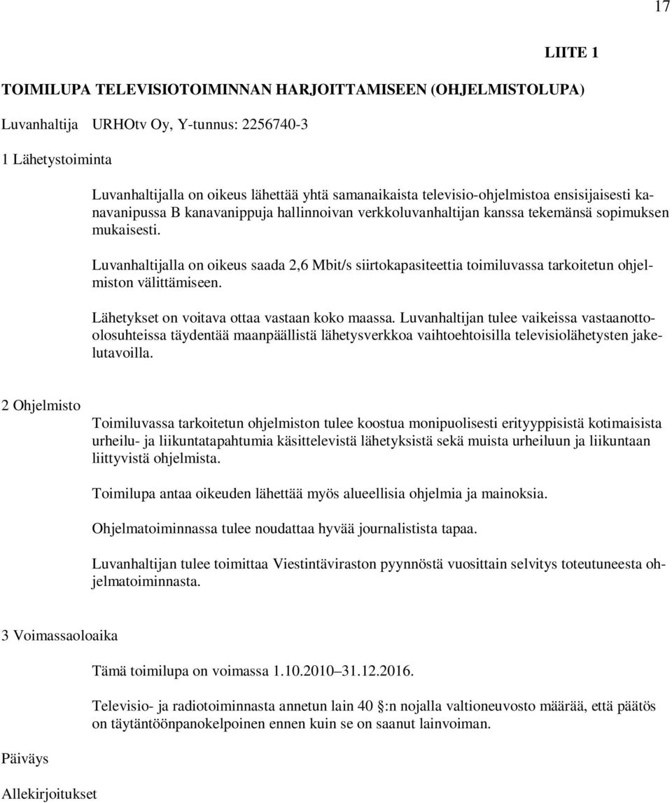 Luvanhaltijalla on oikeus saada 2,6 Mbit/s siirtokapasiteettia toimiluvassa tarkoitetun ohjelmiston välittämiseen. Lähetykset on voitava ottaa vastaan koko maassa.