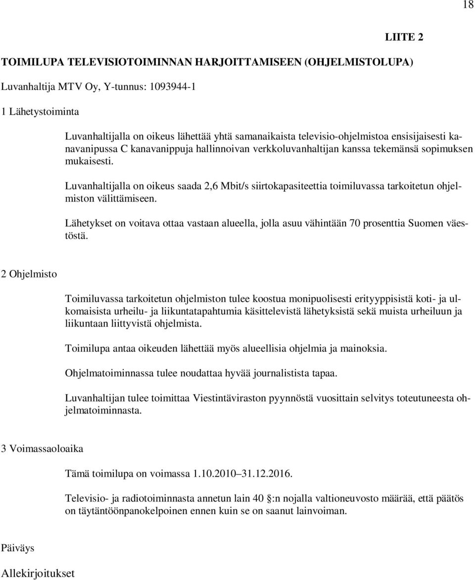 Luvanhaltijalla on oikeus saada 2,6 Mbit/s siirtokapasiteettia toimiluvassa tarkoitetun ohjelmiston välittämiseen.