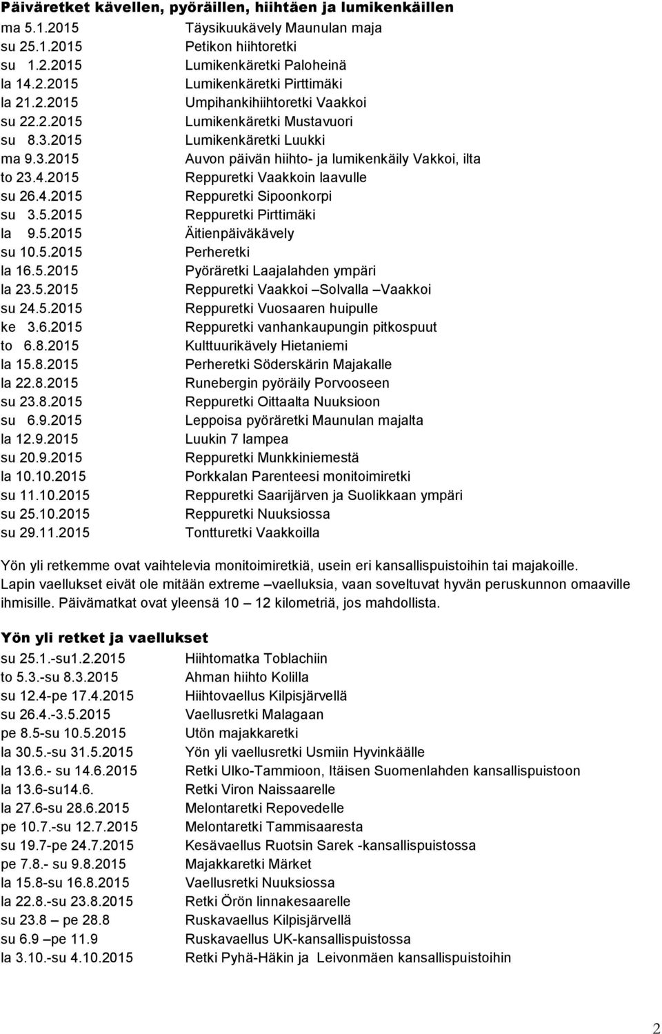 2015 Reppuretki Vaakkoin laavulle su 26.4.2015 Reppuretki Sipoonkorpi su 3.5.2015 Reppuretki Pirttimäki la 9.5.2015 Äitienpäiväkävely su 10.5.2015 Perheretki la 16.5.2015 Pyöräretki Laajalahden ympäri la 23.