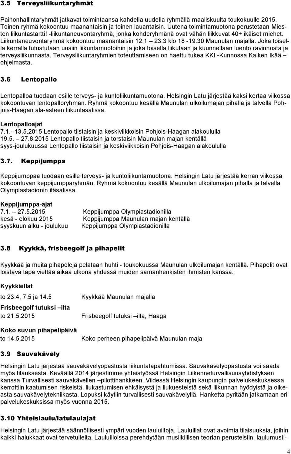 3 klo 18-19.30 Maunulan majalla. Joka toisella kerralla tutustutaan uusiin liikuntamuotoihin ja joka toisella liikutaan ja kuunnellaan luento ravinnosta ja terveysliikunnasta.