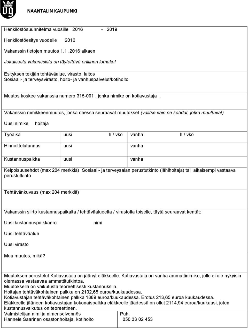 tai aikaisempi vastaava perustutkinto Tehtävänkuvaus (max 204 merkkiä) Uusi kustannuspaikkanro nimi Muu muutos, mikä? Muutoksen perustelut Kotiavustaja on jäänyt eläkkeelle.