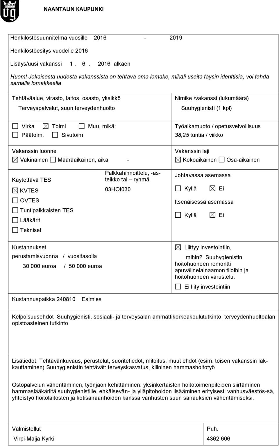 terveydenhuolto Nimike /vakanssi (lukumäärä) Suuhygienisti (1 kpl) Virka Toimi Muu, mikä: Päätoim. Sivutoim.