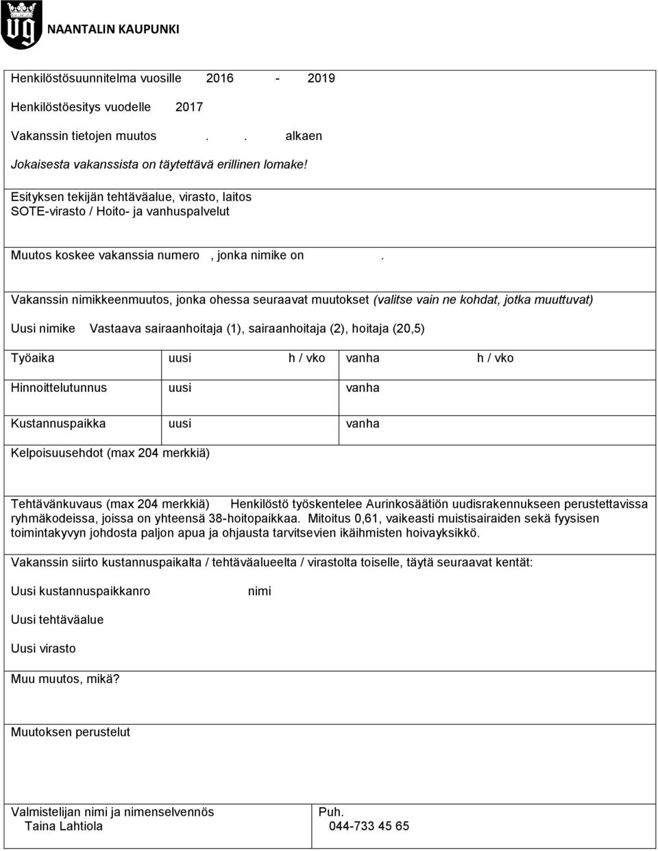 204 merkkiä) Tehtävänkuvaus (max 204 merkkiä) Henkilöstö työskentelee Aurinkosäätiön uudisrakennukseen perustettavissa ryhmäkodeissa, joissa on yhteensä 38-hoitopaikkaa.