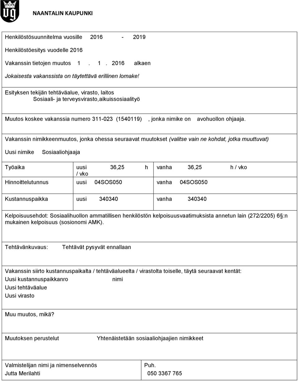 Uusi nimike Sosiaaliohjaaja Työaika uusi 36,25 h / vko vanha 36,25 h / vko Hinnoittelutunnus uusi 04SOS050 vanha 04SOS050 Kustannuspaikka uusi 340340 vanha 340340