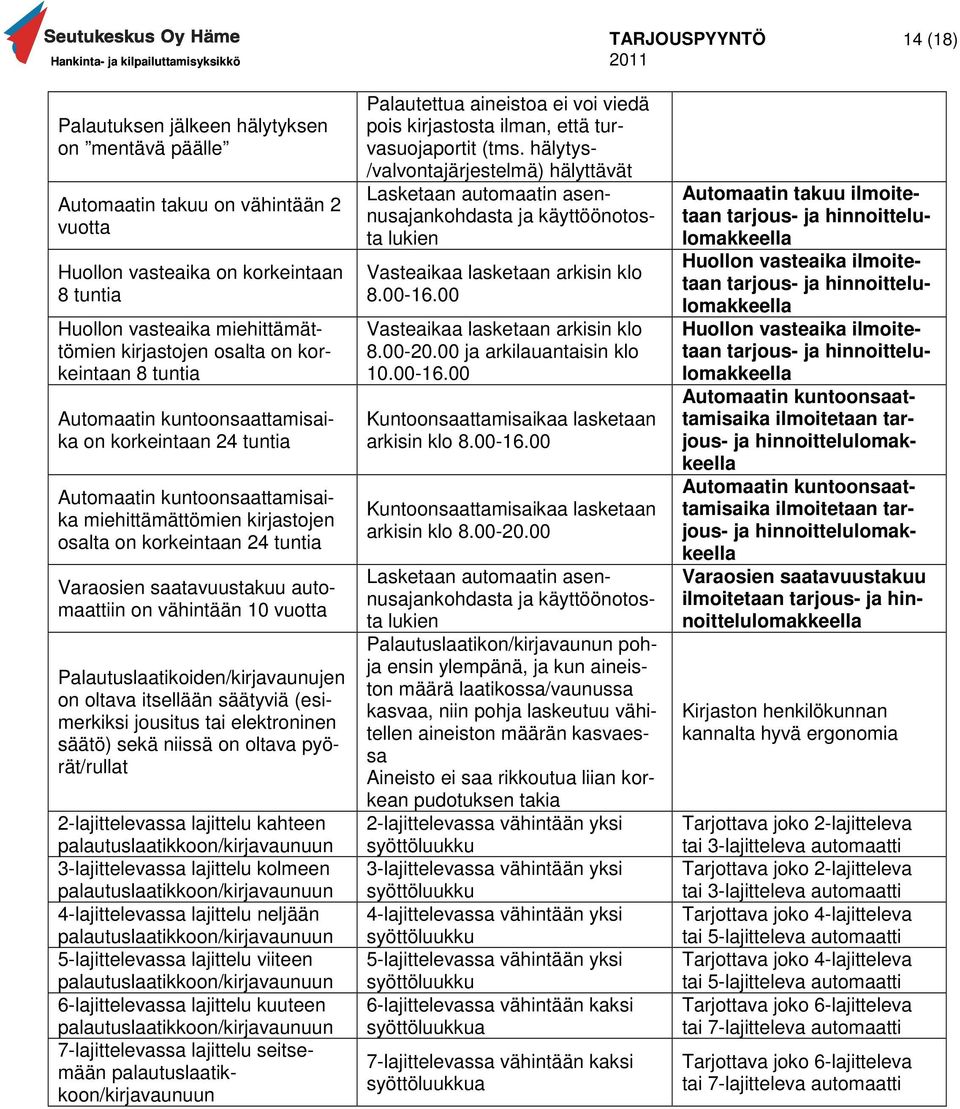 automaattiin on vähintään 10 vuotta Palautuslaatikoiden/kirjavaunujen on oltava itsellään säätyviä (esimerkiksi jousitus tai elektroninen säätö) sekä niissä on oltava pyörät/rullat 2-lajittelevassa