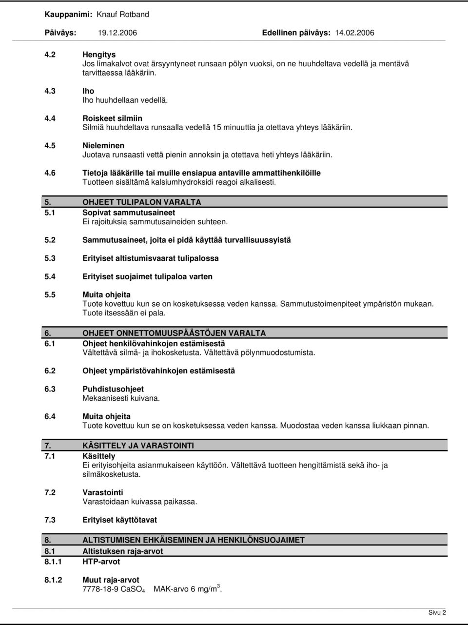 4.6 Tietoja lääkärille tai muille ensiapua antaville ammattihenkilöille Tuotteen sisältämä kalsiumhydroksidi reagoi alkalisesti. 5. OHJEET TULIPALON VARALTA 5.