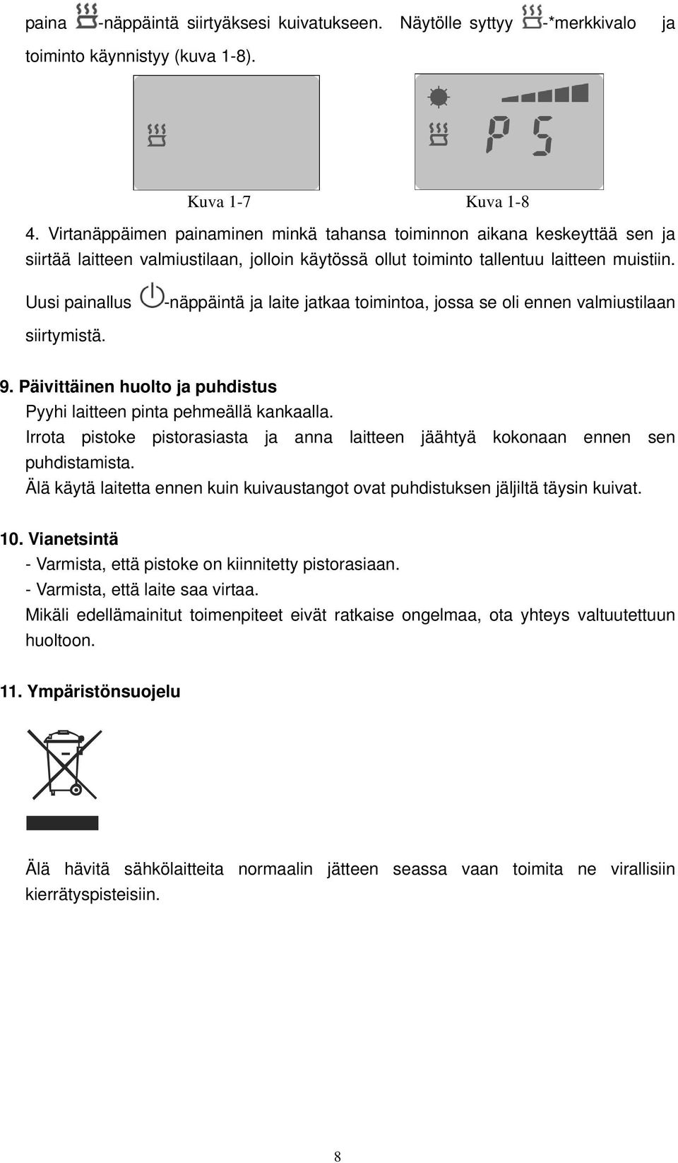 Uusi painallus -näppäintä ja laite jatkaa toimintoa, jossa se oli ennen valmiustilaan siirtymistä. 9. Päivittäinen huolto ja puhdistus Pyyhi laitteen pinta pehmeällä kankaalla.