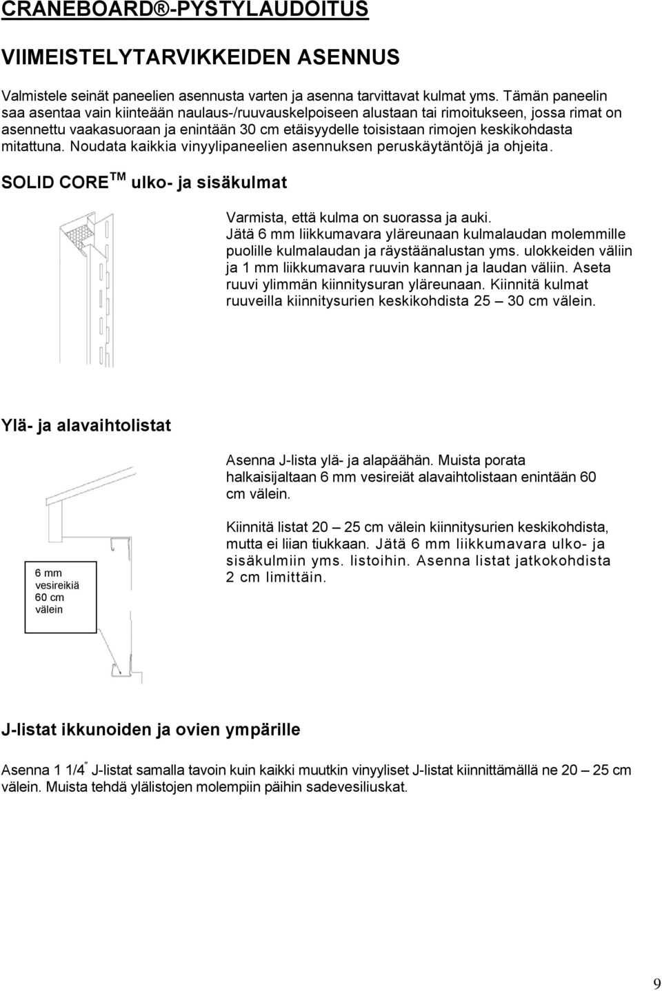 mitattuna. Noudata kaikkia vinyylipaneelien asennuksen peruskäytäntöjä ja ohjeita. SOLID CORE TM ulko- ja sisäkulmat Varmista, että kulma on suorassa ja auki.