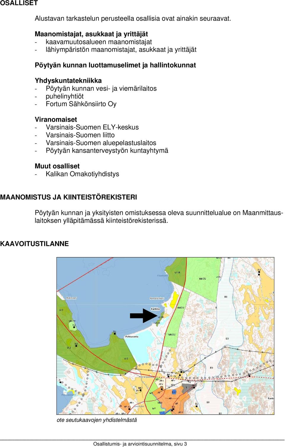 Pöytyän kunnan vesi- ja viemärilaitos - puhelinyhtiöt - Fortum Sähkönsiirto Oy Viranomaiset - Varsinais-Suomen ELY-keskus - Varsinais-Suomen liitto - Varsinais-Suomen aluepelastuslaitos - Pöytyän