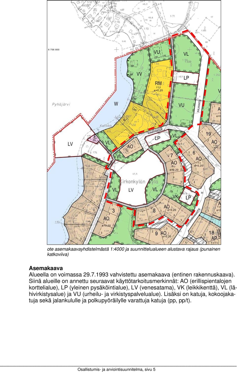 Siinä alueille on annettu seuraavat käyttötarkoitusmerkinnät: (erillispientalojen korttelialue), LP (yleinen pysäköintialue), LV