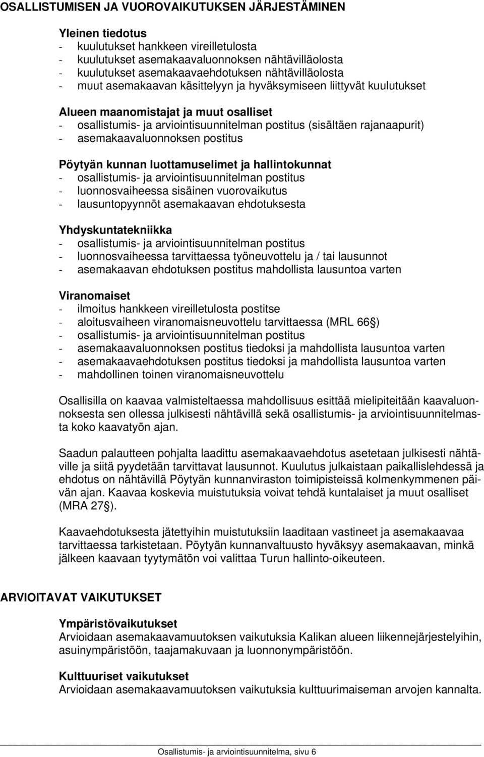 asemakaavaluonnoksen postitus Pöytyän kunnan luottamuselimet ja hallintokunnat - ollistumis- ja arviointisuunnitelman postitus - luonnosvaihees sisäinen vuorovaikutus - lausuntopyynnöt asemakaavan