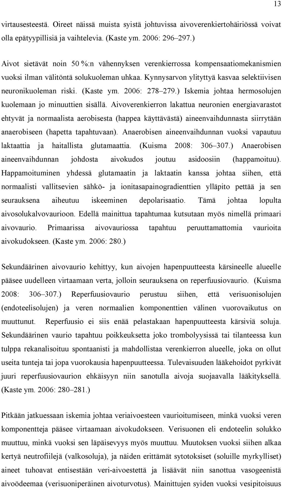 (Kaste ym. 2006: 278 279.) Iskemia johtaa hermosolujen kuolemaan jo minuuttien sisällä.